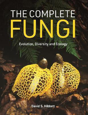 The Complete Fungi: Evolution, Diversity And Ecology David S. Hibbett Princeton University Press