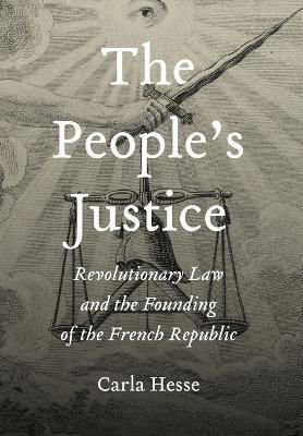 The People’s Justice Revolutionary Law And The Founding Of The French Republic Carla Hesse