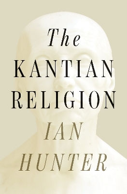 The Kantian Religion Ian Hunter Princeton University Press