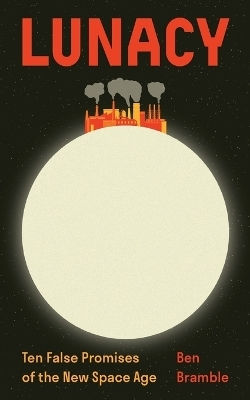 Lunacy: Ten False Promises Of The New Space Age Ben Bramble Princeton University Press