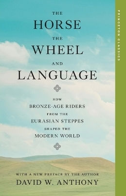 The Horse The Wheel And Language How Age Riders From The Eurasian Steppes Shaped The Modern World David W Anthony