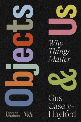 Objects & Us: Why Things Matter Gus Casely-hayford Thames & Hudson Ltd