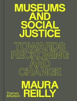 Museums And Social Justice: Towards Reckoning And Change Maura Reilly Thames & Hudson Ltd