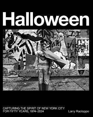 Halloween Capturing The Spirit Of New York For Fifty Years 1974–2024 Larry Racioppo Castle Us