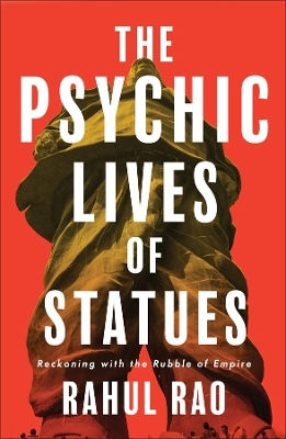 The Psychic Lives Of Statues: Reckoning With The Rubble Of Empire Rahul Rao Pluto Press