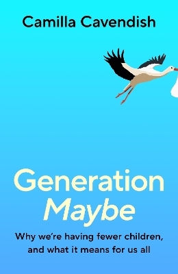 Generation Maybe: Why We're Having Fewer Children, And What It Means For Us All Camilla Cavendish The Bodley Head Ltd Generation Maybe: Why We're Having Fewer Children, And What It Means For Us All Camilla Cavendish The Bodley Head Ltd