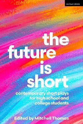 The Future Is Short: Contemporary Short Plays For High School And College Students Methuen Drama