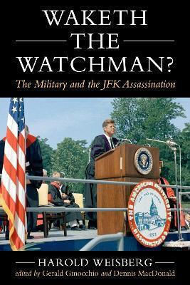 Waketh The Watchman The Military And The Jfk Assassination Harold Weisberg