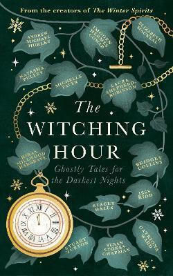 The Witching Hour: From The Creators Of The Haunting Season And The Winter Spirits Comes A Spellbinding New Collection Of Original Haunted Tales Laura Shepherd-robinson Sphere
