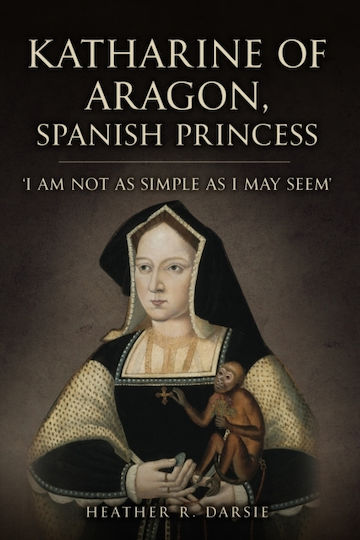 Katharine Of Aragon, Spanish Princess - Amberley Publishing - Hardback
